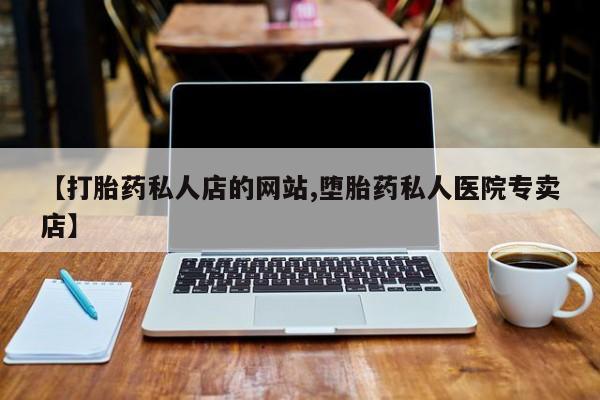 米非米索网上私人药店微信【打胎药私人店的网站,堕胎药私人医院专卖店】
