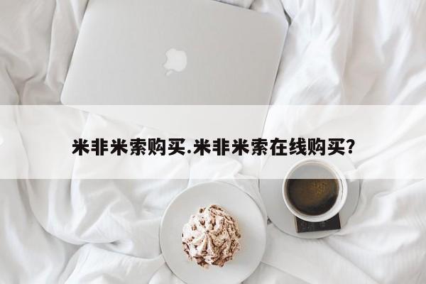 米非米索网上私人药店微信米非米索购买.米非米索在线购买？