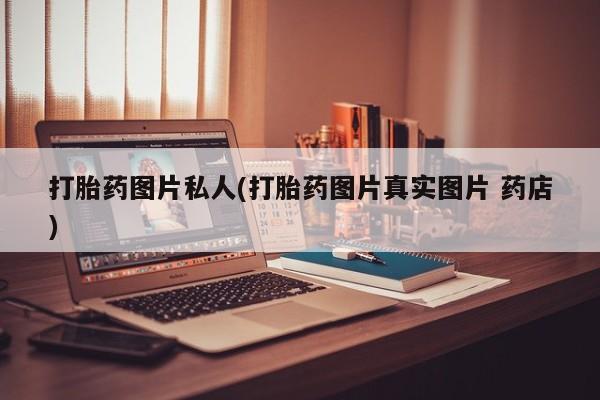 米非米索网上私人药店微信打胎药图片私人(打胎药图片真实图片 药店)