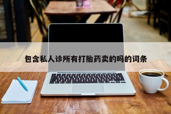 米非米索网上私人药店微信包含私人诊所有打胎药卖的吗的词条