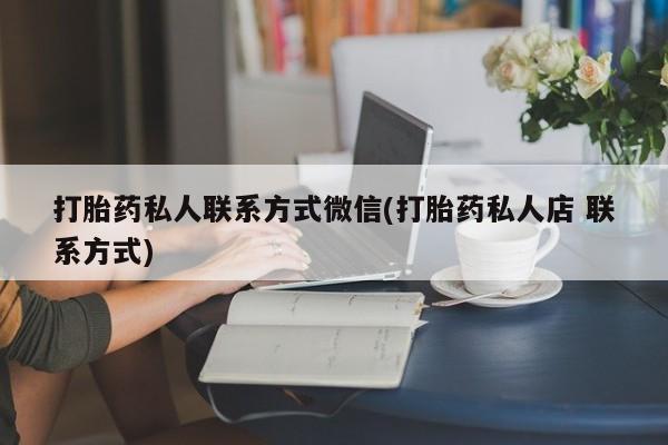 米非米索网上私人药店微信打胎药私人联系方式微信(打胎药私人店 联系方式)