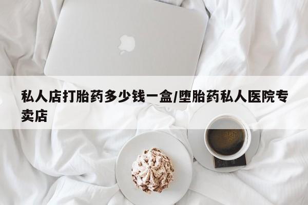米非米索网上私人药店微信私人店打胎药多少钱一盒/堕胎药私人医院专卖店