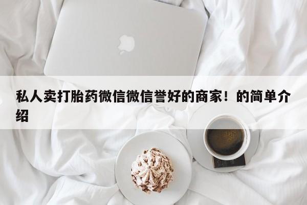 米非米索网上私人药店微信私人卖打胎药微信微信誉好的商家！的简单介绍